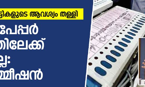 ബാലറ്റ് പേപ്പര്‍ യുഗത്തിലേക്ക് ഇനി മടക്കമില്ലെന്ന് തിരഞ്ഞെടുപ്പ് കമ്മീഷന്‍