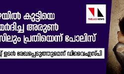 തൊടുപുഴയില്‍ കുട്ടിക്ക് ക്രൂരമര്‍ദനം: പിടിയിലായ അരുണ്‍ കൊലക്കേസിലും പ്രതിയെന്ന് പോലിസ്