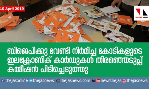 ബിജെപിക്കു വേണ്ടി നിര്മിച്ച കോടികളുടെ ഇലക്ട്രോണിക് കാര്ഡുകള് തിരഞ്ഞെടുപ്പ് കമ്മീഷന് പിടിച്ചെടുത്തു ബിജെപിക്കു വേണ്ടി നിര്മിച്ച കോടികളുടെ ഇലക്ട്രോണിക് കാര്ഡുകള് തിരഞ്ഞെടുപ്പ് കമ്മീഷന് പിടിച്ചെടുത്തു