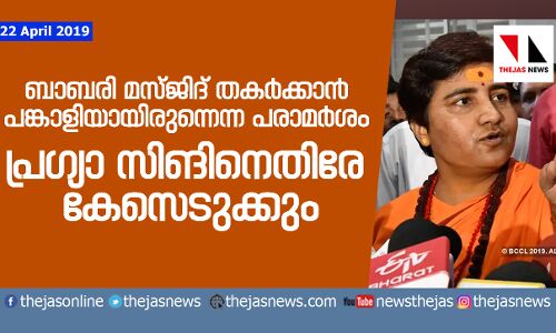 ബാബരി മസ്ജിദ് തകര്‍ക്കാന്‍ പങ്കാളിയായിരുന്നെന്ന പരാമര്‍ശം; പ്രജ്ഞാ സിംഗിനെതിരേ കേസെടുക്കും