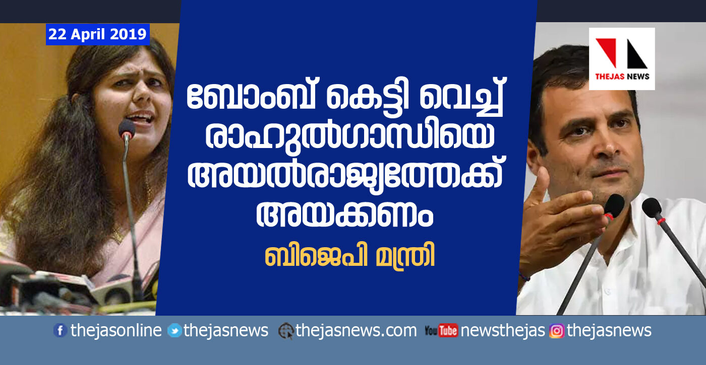 ബോംബ് കെട്ടി വെച്ച് രാഹുല്ഗാന്ധിയെ അയല്രാജ്യത്തേക്ക് അയക്കണം: ബിജെപി മന്ത്രി ബോംബ് കെട്ടി വെച്ച് രാഹുല്ഗാന്ധിയെ അയല്രാജ്യത്തേക്ക് അയക്കണം: ബിജെപി മന്ത്രി