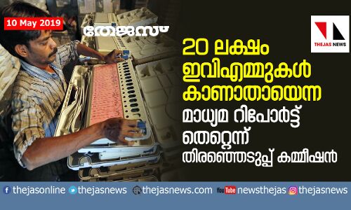 20 ലക്ഷം ഇവിഎമ്മുകള്‍ കാണാതായെന്ന മാധ്യമ റിപോര്‍ട്ട് തെറ്റെന്ന് തിരഞ്ഞെടുപ്പ് കമ്മീഷന്‍