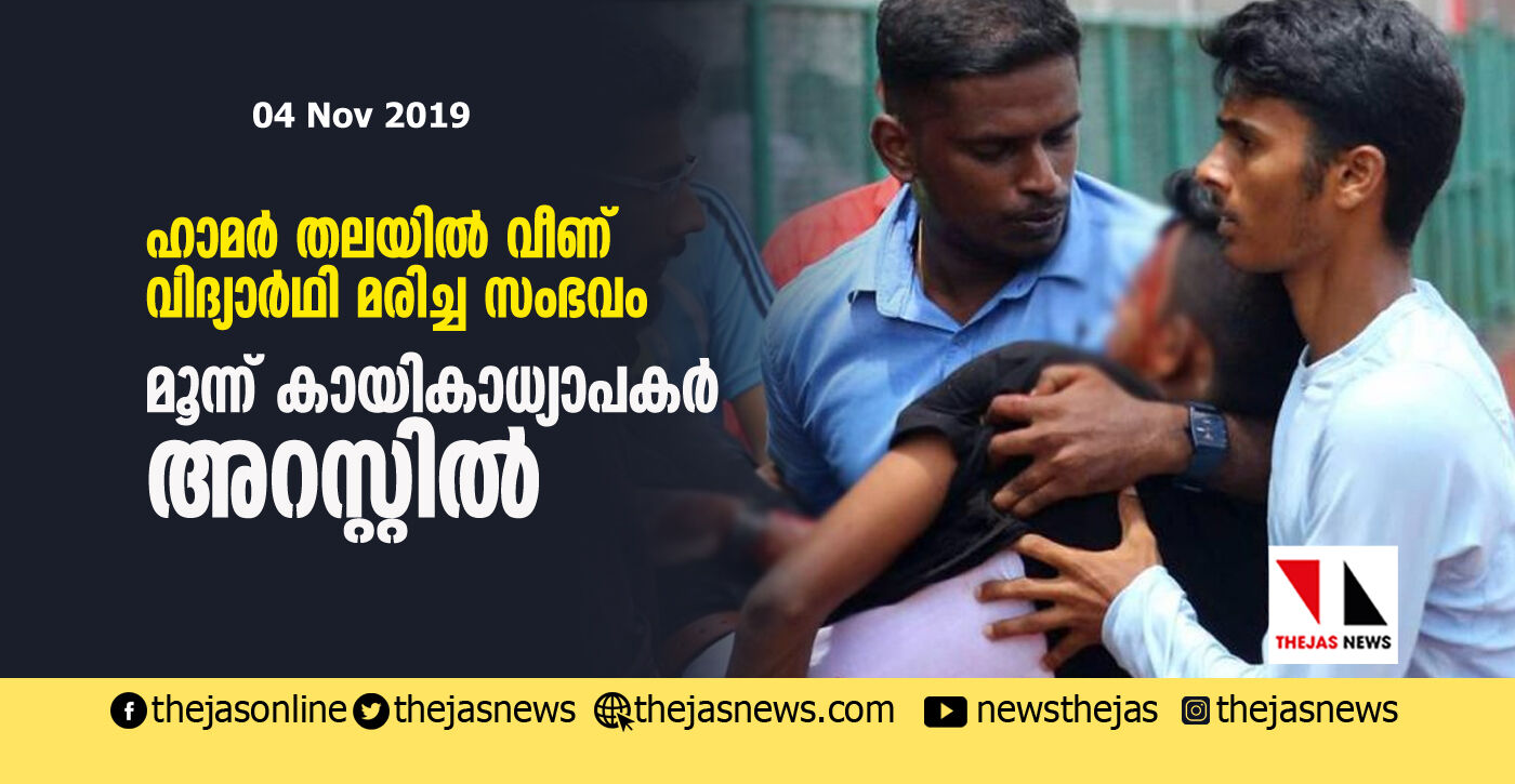 ഹാമര് തലയില്വീണ് വിദ്യാര്ഥി മരിച്ച സംഭവം: മൂന്ന് കായികാധ്യാപകര് അറസ്റ്റില് ഹാമര് തലയില്വീണ് വിദ്യാര്ഥി മരിച്ച സംഭവം: മൂന്ന് കായികാധ്യാപകര് അറസ്റ്റില്