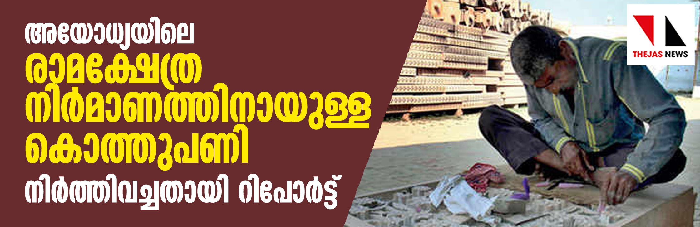 അയോധ്യയിലെ രാമക്ഷേത്ര നിര്‍മാണത്തിനായുള്ള കൊത്തുപണി നിര്‍ത്തിവച്ചതായി റിപോര്‍ട്ട്