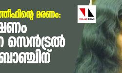 ഫാത്തിമ ലത്തീഫിന്റെ മരണം: അന്വേഷണം ചെന്നൈ സെന്‍ട്രല്‍ ക്രൈംബ്രാഞ്ചിന്
