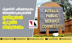 പിഎസ്സി പരീക്ഷാകേന്ദ്രം തിരഞ്ഞെടുക്കുന്നതില് ഇനിമുതൽ കടുത്ത നിയന്ത്രണം പിഎസ്സി പരീക്ഷാകേന്ദ്രം തിരഞ്ഞെടുക്കുന്നതില് ഇനിമുതൽ കടുത്ത നിയന്ത്രണം