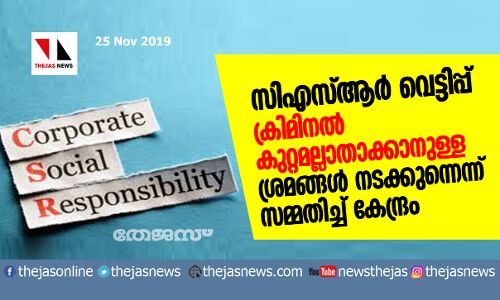 സിഎസ്ആര് വെട്ടിപ്പ് ക്രിമിനല് കുറ്റമല്ലാതാക്കാനുള്ള ശ്രമങ്ങള് നടക്കുന്നെന്ന് സമ്മതിച്ച് കേന്ദ്രം സിഎസ്ആര് വെട്ടിപ്പ് ക്രിമിനല് കുറ്റമല്ലാതാക്കാനുള്ള ശ്രമങ്ങള് നടക്കുന്നെന്ന് സമ്മതിച്ച് കേന്ദ്രം