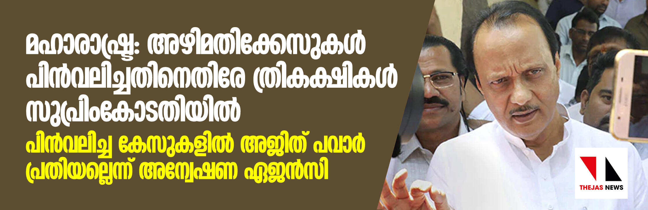 മഹാരാഷ്ട്ര: അഴിമതിക്കേസുകള് പിന്വലിച്ചതിനെതിരേ ത്രികക്ഷികള് സുപ്രിം കോടതിയില്; പിന്വലിച്ച കേസുകളില് അജിത് പവാര് പ്രതിയല്ലെന്ന് അന്വേഷണ ഏജന്സി മഹാരാഷ്ട്ര: അഴിമതിക്കേസുകള് പിന്വലിച്ചതിനെതിരേ ത്രികക്ഷികള് സുപ്രിം കോടതിയില്; പിന്വലിച്ച കേസുകളില് അജിത് പവാര് പ്രതിയല്ലെന്ന് അന്വേഷണ ഏജന്സി