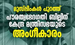 മുസ്‌ലിംകള്‍ പുറത്ത്;  പൗരത്വഭേദഗതി ബില്ലിന് കേന്ദ്ര മന്ത്രിസഭയുടെ അംഗീകാരം