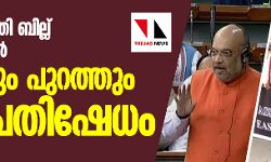 പൗരത്വ  ഭേദഗതി ബില്ല്‌ ലോക്‌സഭയില്‍;   സഭയിലും പുറത്തും വന്‍ പ്രതിഷേധം