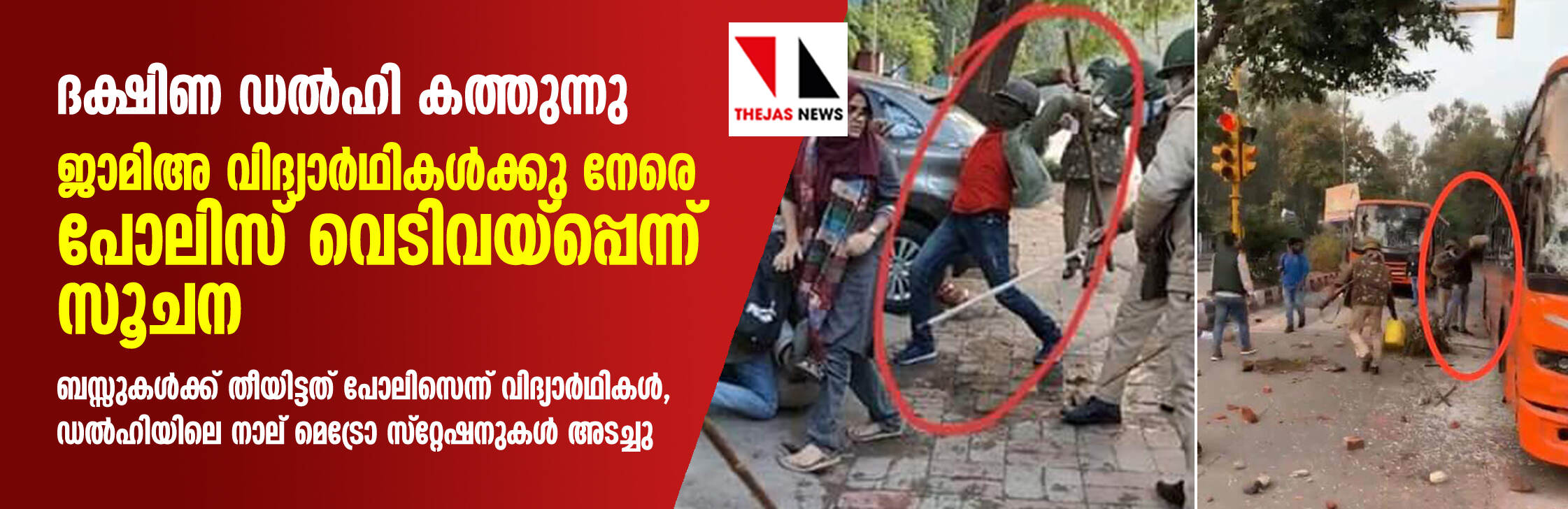 ദക്ഷിണ ഡല്ഹി കത്തുന്നു; ജാമിഅ വിദ്യാര്ഥികള്ക്കു നേരെ പോലിസ് വെടിവയ്പെന്ന് സൂചന, ബസ്സുകള്ക്ക് തീയിട്ടത് പോലിസെന്ന് വിദ്യാര്ഥികള്, ഡല്ഹിയിലെ നാല് മെട്രോ സ്റ്റേഷനുകള് അടച്ചു ദക്ഷിണ ഡല്ഹി കത്തുന്നു; ജാമിഅ വിദ്യാര്ഥികള്ക്കു നേരെ പോലിസ് വെടിവയ്പെന്ന് സൂചന, ബസ്സുകള്ക്ക് തീയിട്ടത് പോലിസെന്ന് വിദ്യാര്ഥികള്, ഡല്ഹിയിലെ നാല് മെട്രോ സ്റ്റേഷനുകള് അടച്ചു