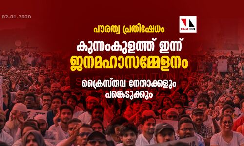 പൗരത്വ പ്രതിഷേധം: കുന്നംകുളത്ത് ഇന്ന് ജനമഹാസമ്മേളനം -ക്രൈസ്തവ നേതാക്കളും പങ്കെടുക്കും പൗരത്വ പ്രതിഷേധം: കുന്നംകുളത്ത് ഇന്ന് ജനമഹാസമ്മേളനം -ക്രൈസ്തവ നേതാക്കളും പങ്കെടുക്കും