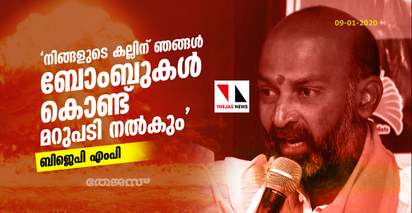 നിങ്ങളുടെ കല്ലിന് ഞങ്ങള് ബോംബുകള് കൊണ്ട് മറുപടി നല്കും; കലാപാഹ്വാനവുമായി ബിജെപി എംപി നിങ്ങളുടെ കല്ലിന് ഞങ്ങള് ബോംബുകള് കൊണ്ട് മറുപടി നല്കും; കലാപാഹ്വാനവുമായി ബിജെപി എംപി
