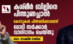 കശ്മീര്‍ ബില്ലിനെ പിന്തുണച്ചാല്‍ കേസുകള്‍ പിന്‍വലിക്കാമെന്ന് മോദി സര്‍ക്കാര്‍ വാഗ്ദാനം ചെയ്തു: ഡോ. സാക്കിര്‍ നായിക്