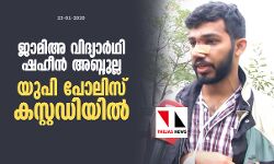 ജാമിഅ വിദ്യാര്‍ഥി ഷഹീന്‍ അബ്ദുല്ല യുപി പോലിസ് കസ്റ്റഡിയില്‍