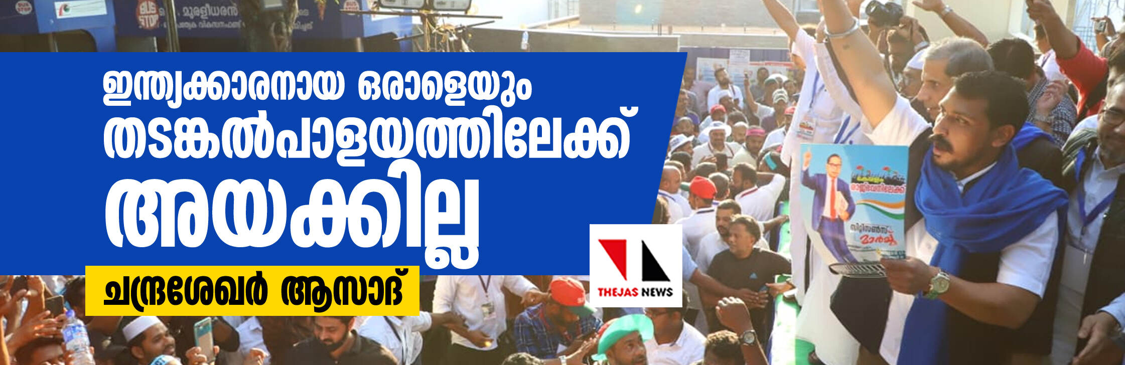 ഇന്ത്യക്കാരനായ ഒരാളെയും തടങ്കല്‍പാളയത്തിലേക്ക് അയക്കില്ല: ചന്ദ്രശേഖര്‍ ആസാദ്‌