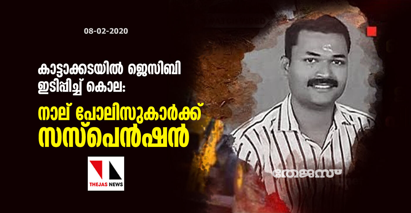 കാട്ടാക്കടയില് ജെസിബി ഇടിപ്പിച്ച് കൊല: നാല് പോലിസുകാര്ക്ക് സസ്പെന്ഷന് കാട്ടാക്കടയില് ജെസിബി ഇടിപ്പിച്ച് കൊല: നാല് പോലിസുകാര്ക്ക് സസ്പെന്ഷന്