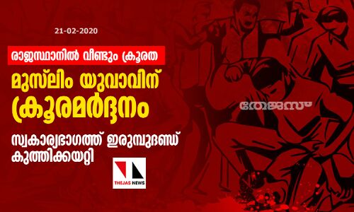 രാജസ്ഥാനില്‍ വീണ്ടും ക്രൂരത; ദലിത് യുവാവിന് പിന്നാലെ മുസ്‌ലിം യുവാവിന് ക്രൂരമര്‍ദ്ദനം; സ്വകാര്യഭാഗത്ത് ഇരുമ്പുദണ്ഡ് കുത്തിക്കയറ്റി