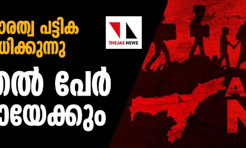 അസമിലെ പൗരത്വപട്ടിക പുനപ്പരിശോധിക്കുന്നു; വീണ്ടും കൂടുതല്‍ പേര്‍ പുറത്തായേക്കുമെന്ന് സൂചന