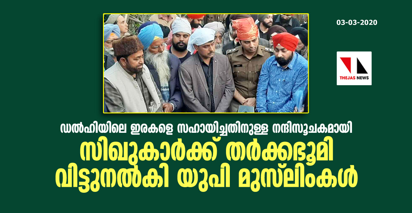 ഡല്ഹിയിലെ ഇരകളെ സഹായിച്ചതിനുള്ള നന്ദിസൂചകമായി സിഖുകാര്ക്ക് തര്ക്കഭൂമി വിട്ടുനല്കി യുപി മുസ്ലിംകള് ഡല്ഹിയിലെ ഇരകളെ സഹായിച്ചതിനുള്ള നന്ദിസൂചകമായി സിഖുകാര്ക്ക് തര്ക്കഭൂമി വിട്ടുനല്കി യുപി മുസ്ലിംകള്