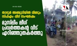 താനൂര്‍ അഞ്ചുടിയില്‍ വീണ്ടും സിപിഎം- ലീഗ് സംഘര്‍ഷം; മുസ്‌ലിം ലീഗ് പ്രവര്‍ത്തകന്റ വീട് എറിഞ്ഞുതകര്‍ത്തു (വീഡിയോ)