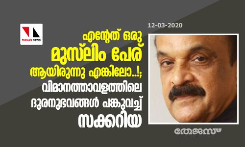 എന്റേത് ഒരു മുസ്‌ലിം പേര് ആയിരുന്നു എങ്കിലോ..!; വിമാനത്താവളത്തിലെ ദുരനുഭവങ്ങള്‍ പങ്കുവച്ച് സക്കറിയ