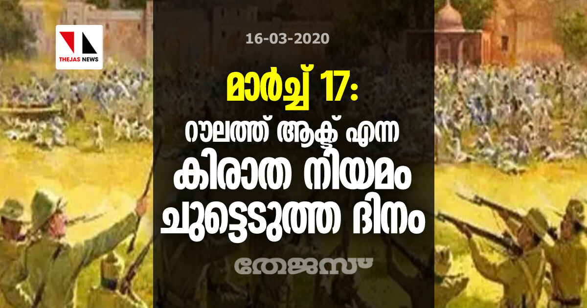 മാര്ച്ച് 17: റൗലത്ത് ആക്ട് എന്ന കിരാത നിയമം ചുട്ടെടുത്ത ദിനം മാര്ച്ച് 17: റൗലത്ത് ആക്ട് എന്ന കിരാത നിയമം ചുട്ടെടുത്ത ദിനം