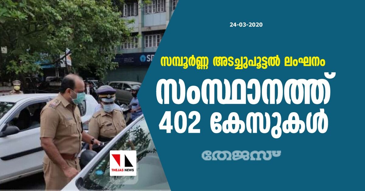 സമ്പൂര്ണ്ണ അടച്ചുപൂട്ടല് ലംഘനം; സംസ്ഥാനത്ത് 402 കേസുകൾ സമ്പൂര്ണ്ണ അടച്ചുപൂട്ടല് ലംഘനം; സംസ്ഥാനത്ത് 402 കേസുകൾ