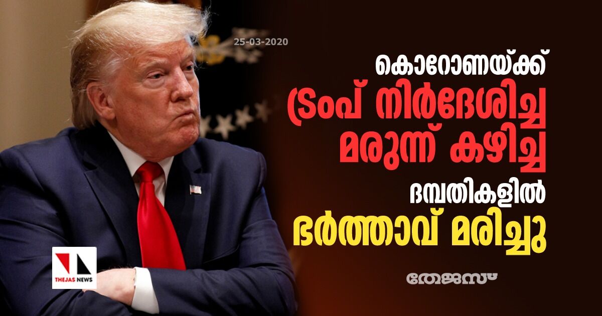 കൊറോണക്ക് ട്രംപ് നിര്‍ദേശിച്ച മരുന്ന് കഴിച്ച ദമ്പതികളില്‍ ഭര്‍ത്താവ് മരിച്ചു