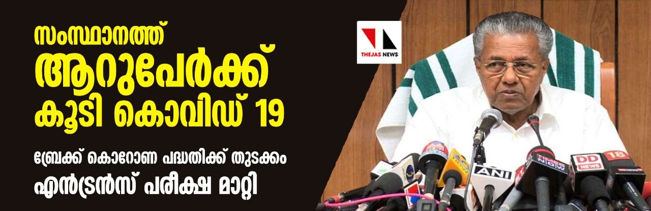 സംസ്ഥാനത്ത് ആറുപേര്ക്ക് കൂടി കൊവിഡ് 19; ബ്രേക്ക് കൊറോണ പദ്ധതിക്ക് തുടക്കം, എന്ട്രന്സ് പരീക്ഷ മാറ്റി സംസ്ഥാനത്ത് ആറുപേര്ക്ക് കൂടി കൊവിഡ് 19; ബ്രേക്ക് കൊറോണ പദ്ധതിക്ക് തുടക്കം, എന്ട്രന്സ് പരീക്ഷ മാറ്റി