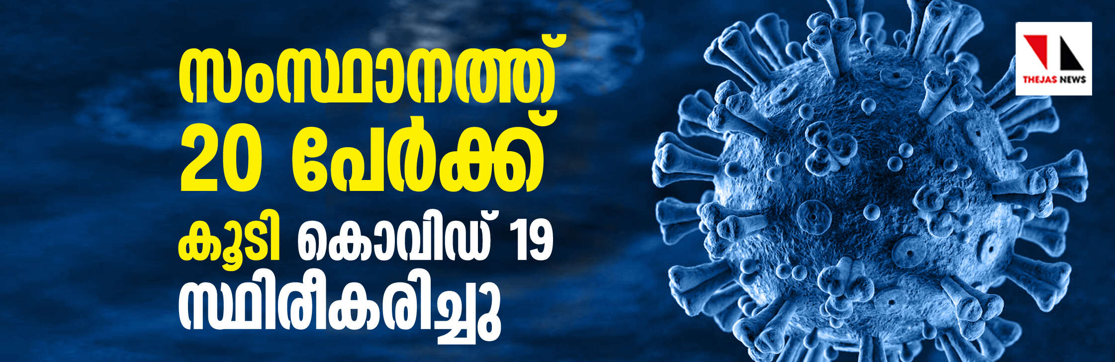 സംസ്ഥാനത്ത് 20 പേര്‍ക്ക് കൂടി കൊവിഡ് 19 സ്ഥിരീകരിച്ചു;   രണ്ടുപേര്‍ക്ക് സമ്പര്‍ക്കത്തിലൂടെ