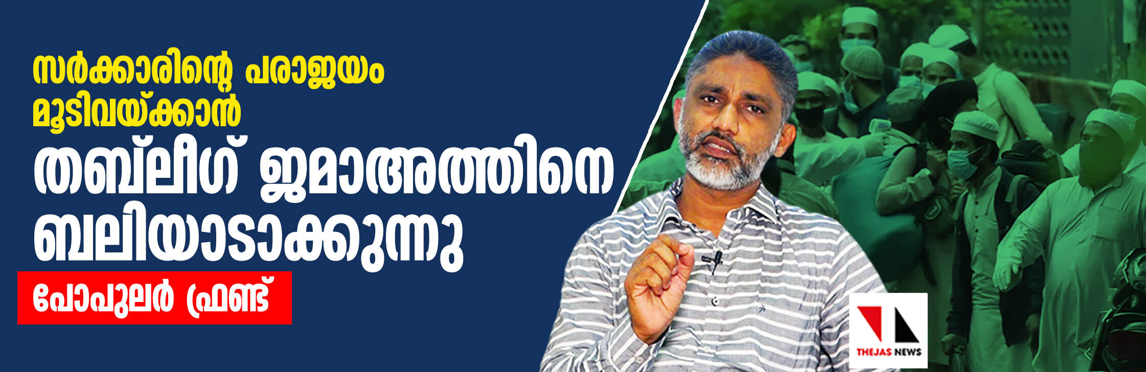 സര്‍ക്കാരിന്റെ പരാജയം മൂടിവയ്ക്കാന്‍ തബ്‌ലീഗ് ജമാഅത്തിനെ ബലിയാടാക്കുന്നു: പോപുലര്‍ ഫ്രണ്ട്