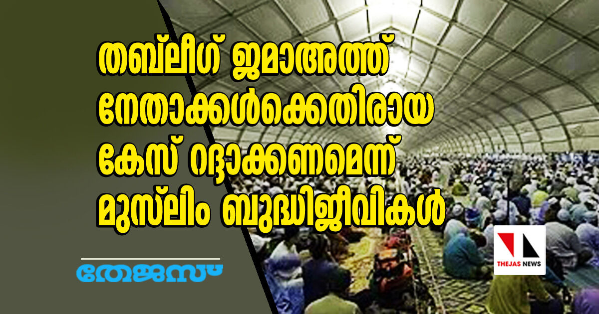 തബ്‌ലീഗ് ജമാഅത്ത് നേതാക്കള്‍ക്കെതിരായ കേസ് റദ്ദാക്കണമെന്ന് മുസ്‌ലിം ബുദ്ധിജീവികള്‍