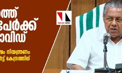 സംസ്ഥാനത്ത് ഒമ്പതുപേർക്ക് കൂടി കൊവിഡ്; വിദഗ്ധ സമിതി റിപോർട്ട് കേന്ദ്രത്തിന് അയച്ചതായി മുഖ്യമന്ത്രി