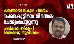 പാലത്തായി സ്‌കൂള്‍ പീഡനം: പെണ്‍കുട്ടിയെ നിരന്തരം ചോദ്യംചെയ്യുന്നു; പ്രതിയായ ബിജെപി നേതാവിനു സുഖവാസം