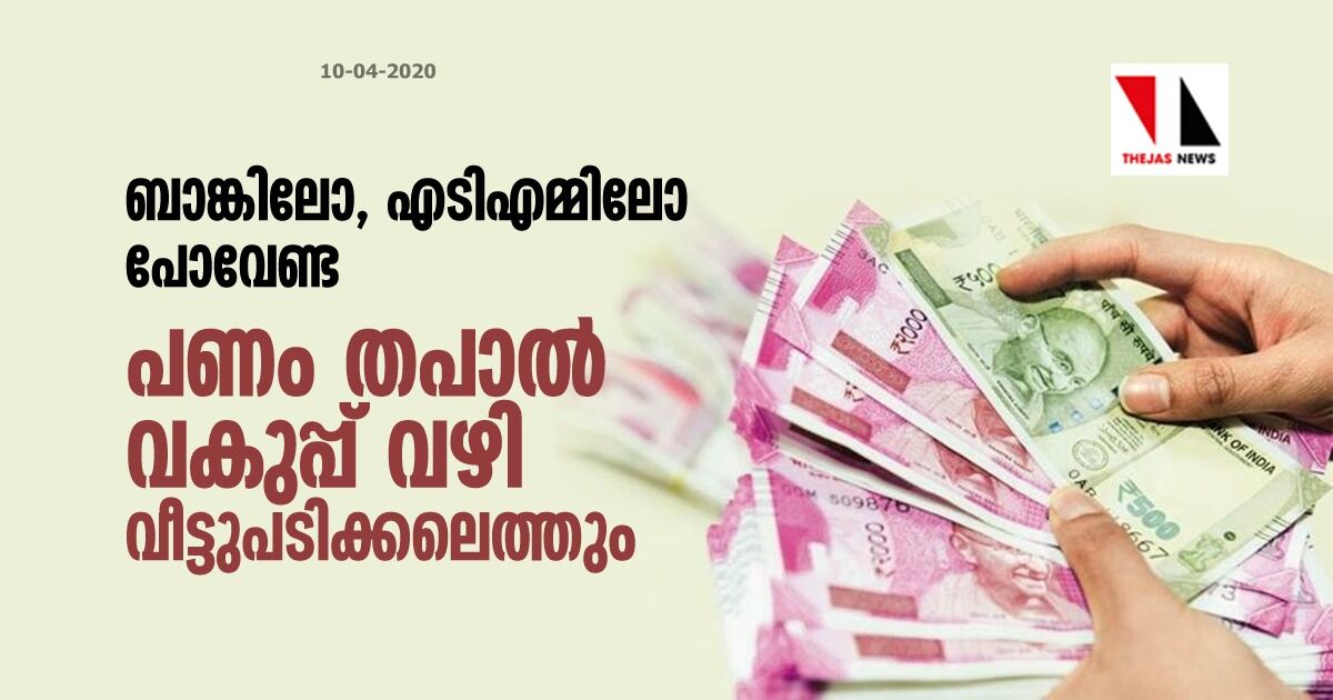 ബാങ്കിലോ, എടിഎമ്മിലോ പോവേണ്ട; പണം തപാൽ വകുപ്പ് വഴി വീട്ടുപടിക്കലെത്തും