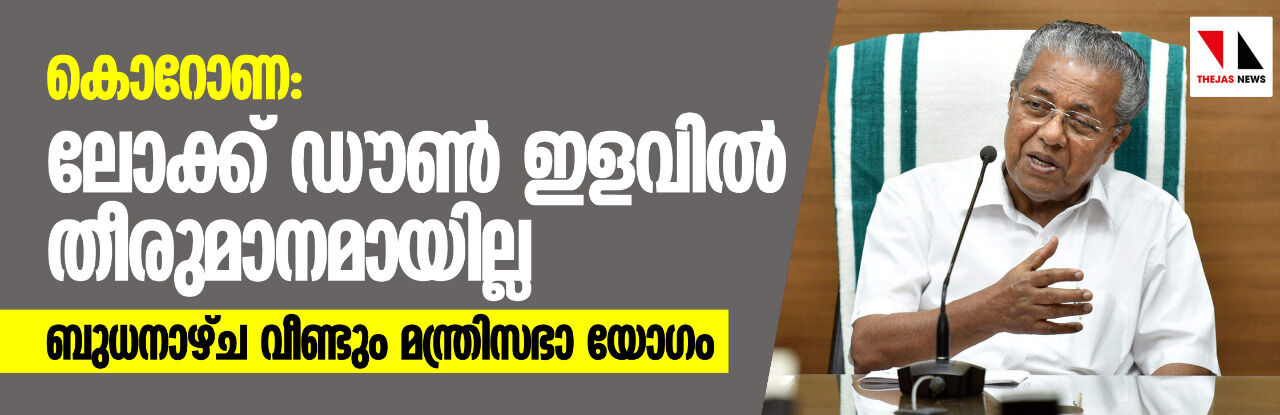 ലോക്ക് ഡൗൺ ഇളവിൽ തീരുമാനമായില്ല; ബുധനാഴ്ച വീണ്ടും മന്ത്രിസഭാ യോഗം ലോക്ക് ഡൗൺ ഇളവിൽ തീരുമാനമായില്ല; ബുധനാഴ്ച വീണ്ടും മന്ത്രിസഭാ യോഗം