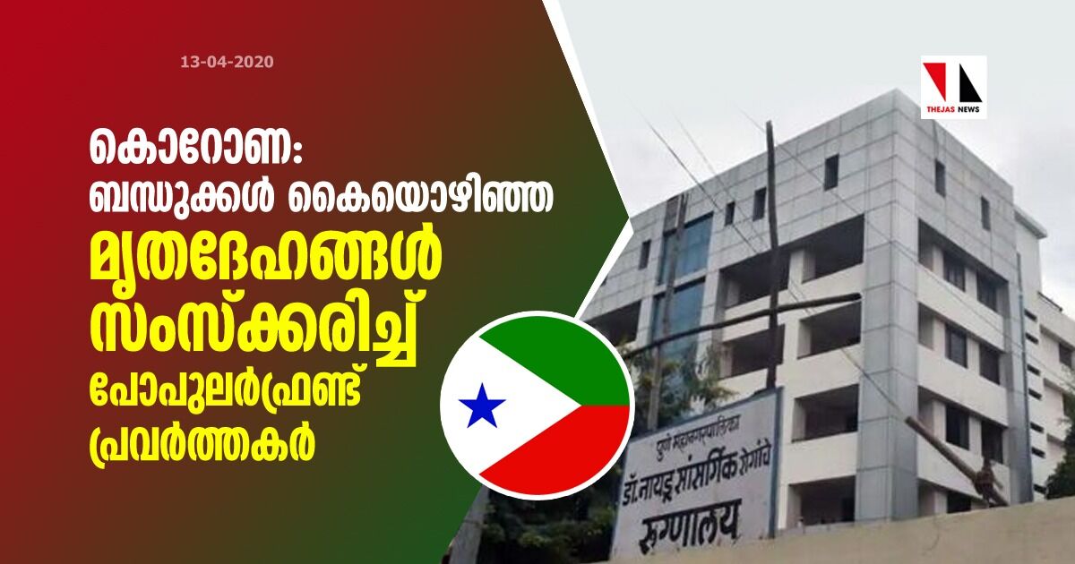 കൊറോണ: ബന്ധുക്കള്‍ കൈയൊഴിഞ്ഞ മൃതദേഹങ്ങള്‍ സംസ്‌ക്കരിച്ച് പോപുലര്‍ഫ്രണ്ട് പ്രവര്‍ത്തകര്‍