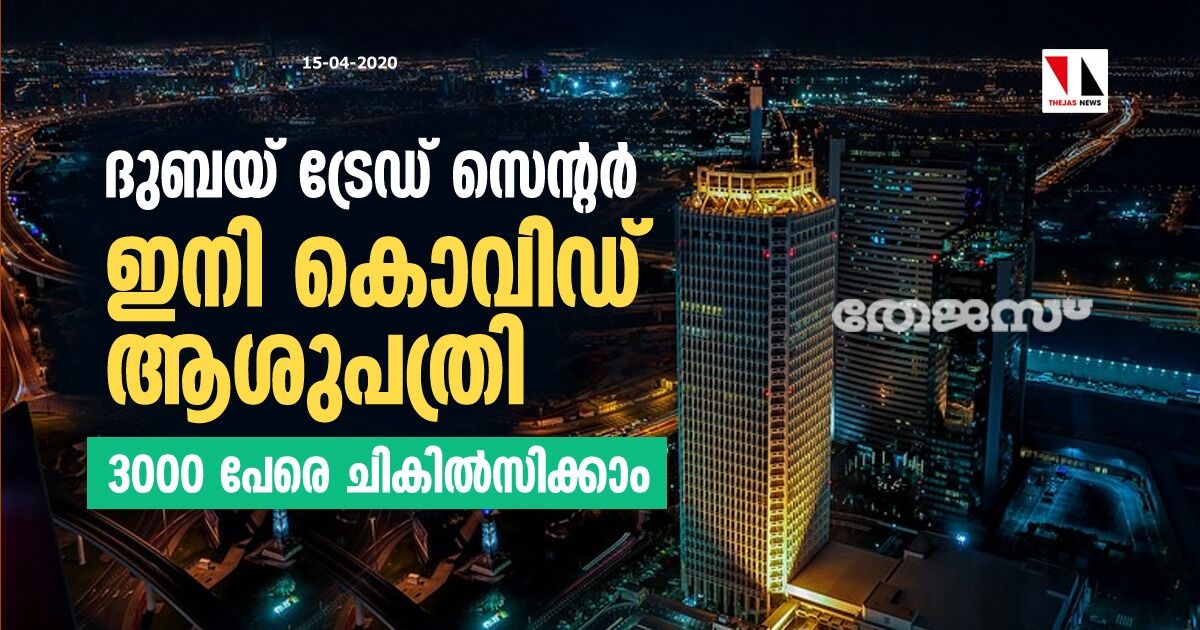 ദുബയ് ട്രേഡ് സെന്റര്‍ ഇനി കൊവിഡ് ആശുപത്രി; 3000 പേരെ ചികില്‍സിക്കാം