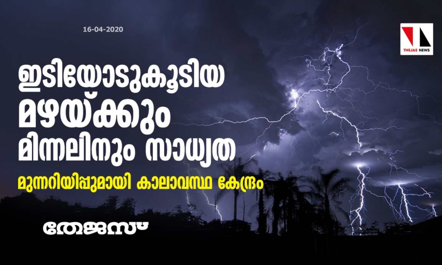 ഇടിയോടുകൂടിയ മഴയ്ക്കും മിന്നലിനും സാധ്യത; മുന്നറിയിപ്പുമായി കാലാവസ്ഥ കേന്ദ്രം ഇടിയോടുകൂടിയ മഴയ്ക്കും മിന്നലിനും സാധ്യത; മുന്നറിയിപ്പുമായി കാലാവസ്ഥ കേന്ദ്രം