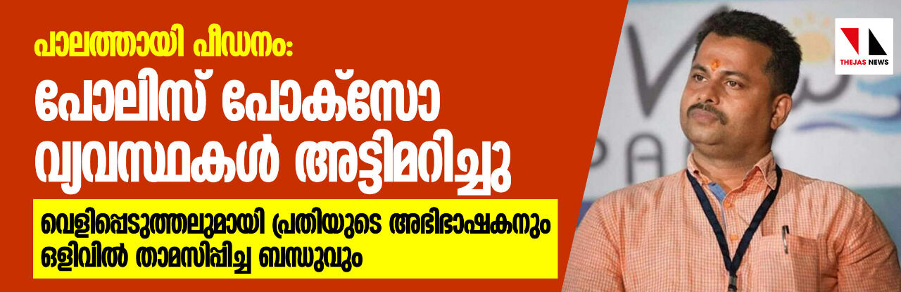 പാലത്തായി പീഡനം: പോലിസ് പോക്‌സോ വ്യവസ്ഥകള്‍ അട്ടിമറിച്ചു; വെളിപ്പെടുത്തലുമായി പ്രതിയുടെ അഭിഭാഷകനും ഒളിവില്‍ താമസിപ്പിച്ച ബന്ധുവും