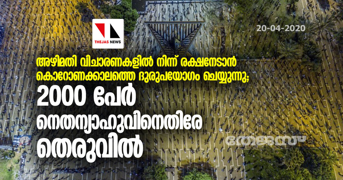 അഴിമതി വിചാരണകളില്‍ നിന്ന് രക്ഷനേടാന്‍ കൊറോണക്കാലത്തെ ദുരുപയോഗം ചെയ്യുന്നു; 2000 പേർ നെതന്യാഹുവിനെതിരേ തെരുവിൽ