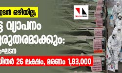 കൊവിഡ് ഭീതി ഉടന്‍ ഒഴിയില്ല; രണ്ടാംഘട്ട വ്യാപനം സ്ഥിതി ഗുരുതരമാക്കും: ലോകാരോഗ്യ സംഘടന    -കൊവിഡ് ബാധിതര്‍ 26 ലക്ഷം, മരണം-1,83,000