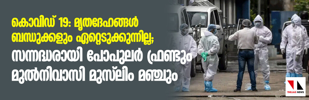 കൊവിഡ് 19: മൃതദേഹങ്ങള് ബന്ധുക്കളും ഏറ്റെടുക്കുന്നില്ല; സന്നദ്ധരായി പോപുലര് ഫ്രണ്ടും മുല്നിവാസി മുസ്ലിം മഞ്ചും കൊവിഡ് 19: മൃതദേഹങ്ങള് ബന്ധുക്കളും ഏറ്റെടുക്കുന്നില്ല; സന്നദ്ധരായി പോപുലര് ഫ്രണ്ടും മുല്നിവാസി മുസ്ലിം മഞ്ചും