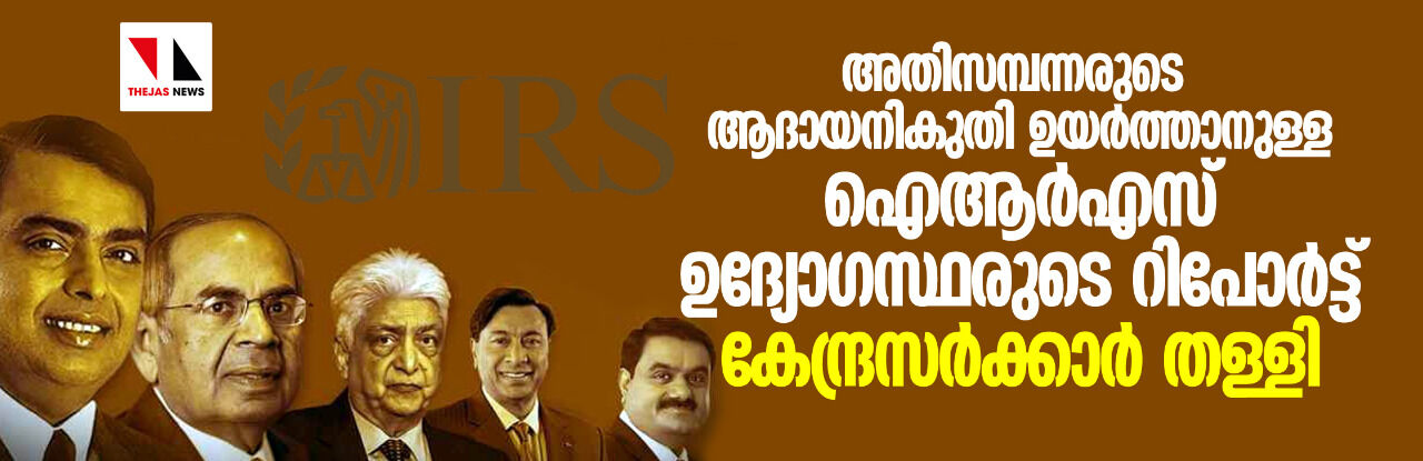 അതിസമ്പന്നരുടെ ആദായനികുതി ഉയർത്താനുള്ള ഐആർഎസ് ഉദ്യോഗസ്ഥരുടെ റിപോർട്ട് കേന്ദ്രസർക്കാർ തള്ളി അതിസമ്പന്നരുടെ ആദായനികുതി ഉയർത്താനുള്ള ഐആർഎസ് ഉദ്യോഗസ്ഥരുടെ റിപോർട്ട് കേന്ദ്രസർക്കാർ തള്ളി