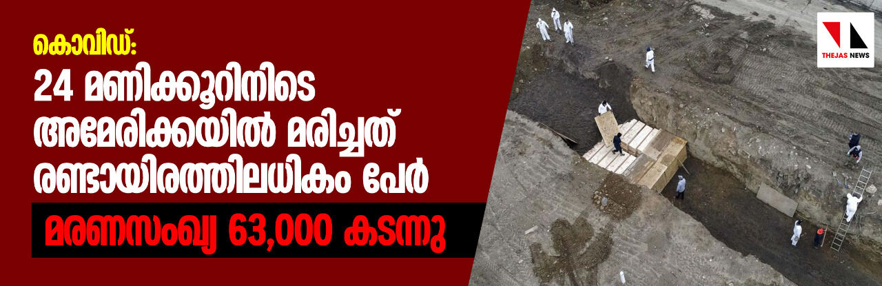 കൊവിഡ്: 24 മണിക്കൂറിനിടെ അമേരിക്കയില് മരിച്ചത് രണ്ടായിരത്തിലധികം പേര്; മരണസംഖ്യ 63,000 കടന്നു കൊവിഡ്: 24 മണിക്കൂറിനിടെ അമേരിക്കയില് മരിച്ചത് രണ്ടായിരത്തിലധികം പേര്; മരണസംഖ്യ 63,000 കടന്നു