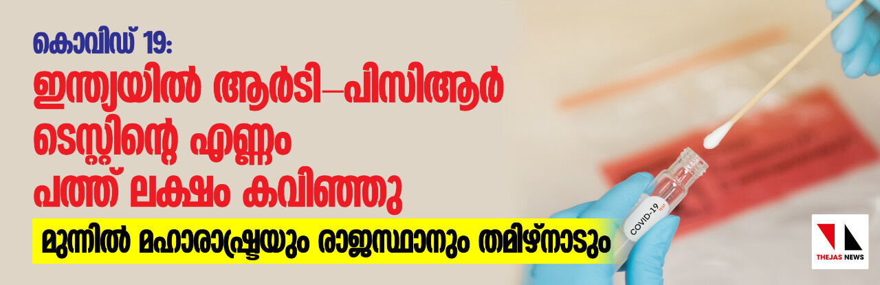 കൊവിഡ് 19: ഇന്ത്യയില്‍ ആര്‍ടി-പിസിആര്‍ ടെസ്റ്റിന്റെ എണ്ണം പത്ത് ലക്ഷം കവിഞ്ഞു, മുന്നില്‍ മഹാരാഷ്ട്രയും രാജസ്ഥാനും തമിഴ്‌നാടും