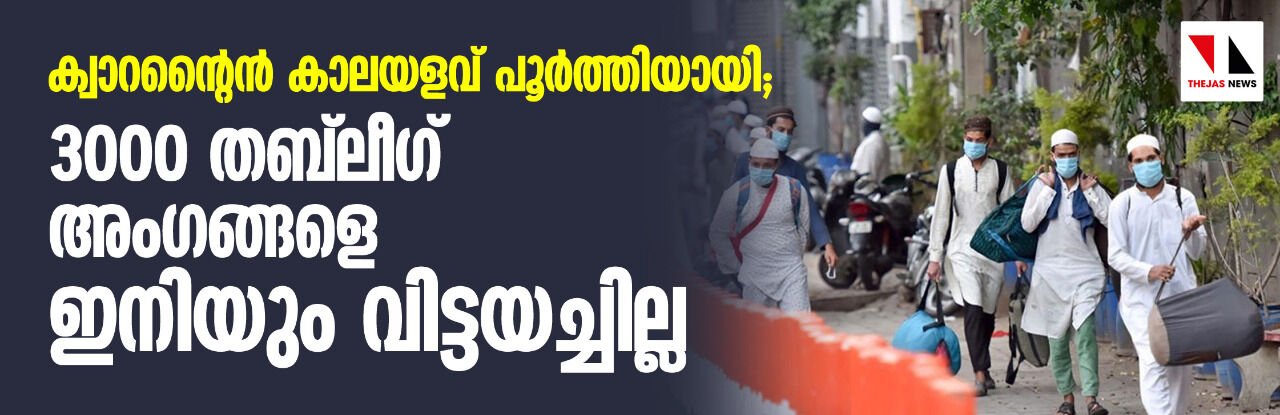 ഫലം നെഗറ്റീവ്, ക്വാറന്റൈന് കാലയളവ് പൂര്ത്തിയായി; 3000 തബ്ലീഗ് അംഗങ്ങളെ ഇനിയും വിട്ടയച്ചില്ല ഫലം നെഗറ്റീവ്, ക്വാറന്റൈന് കാലയളവ് പൂര്ത്തിയായി; 3000 തബ്ലീഗ് അംഗങ്ങളെ ഇനിയും വിട്ടയച്ചില്ല
