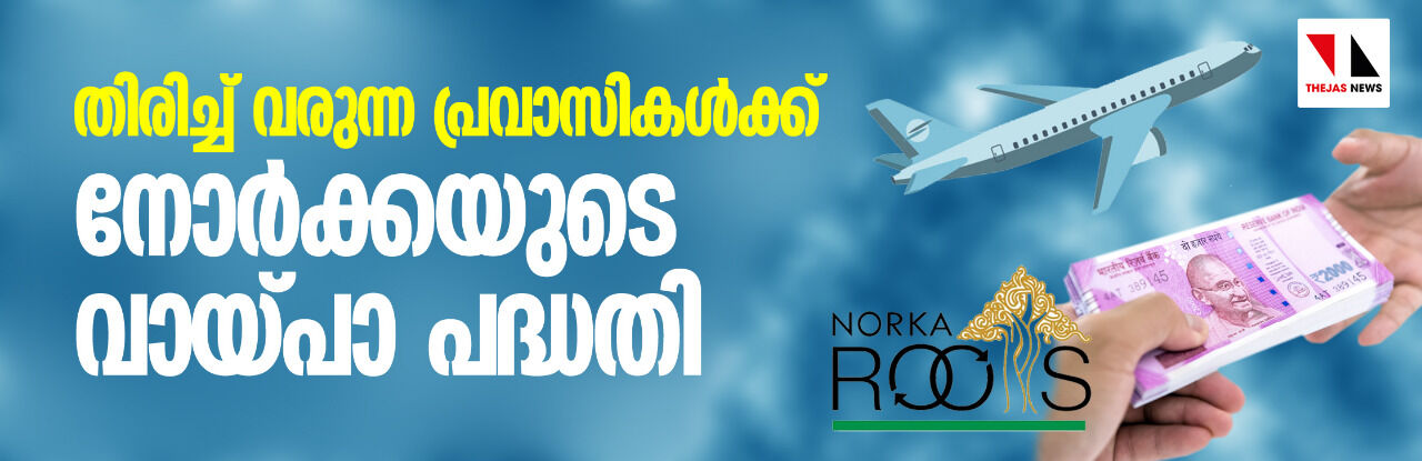 തിരിച്ച് വരുന്ന പ്രവാസികള്ക്ക് നോര്ക്കയുടെ വായ്പാ പദ്ധതി തിരിച്ച് വരുന്ന പ്രവാസികള്ക്ക് നോര്ക്കയുടെ വായ്പാ പദ്ധതി