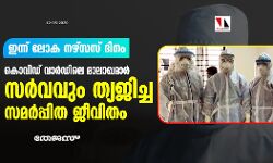 ഇന്ന് ലോക നഴ്‌സസ് ദിനം: കൊവിഡ് വാര്‍ഡിലെ മാലാഖമാര്‍; സര്‍വവും ത്യജിച്ച സമര്‍പ്പിത ജീവിതം